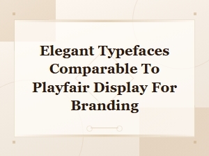 Best Free Google Fonts Like Playfair Display for Elegant Branding
