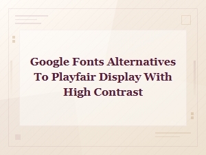 Free High-Contrast Google Fonts Similar to Playfair Display