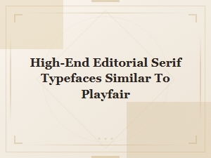 Elegant Editorial Serif Typefaces Like Playfair Display for Luxury Design