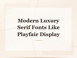 Modern Luxury Serif Fonts Like Playfair Display for Elegant Design