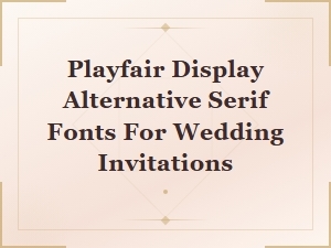Beautiful Serif Display Fonts as Alternatives to Playfair Display for Wedding Invitations