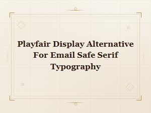 Email-Safe Serif Alternatives to Playfair Display for Web Typography
